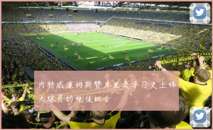 内特威廉姆斯赞库里是学习史上伟大球员的绝佳机会